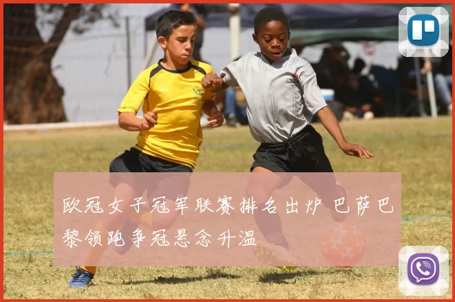 欧冠女子冠军联赛排名出炉 巴萨巴黎领跑争冠悬念升温